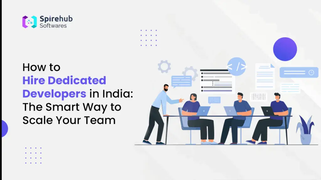 How to Hire Dedicated Developers in India The Smart Way to Scale Your Team