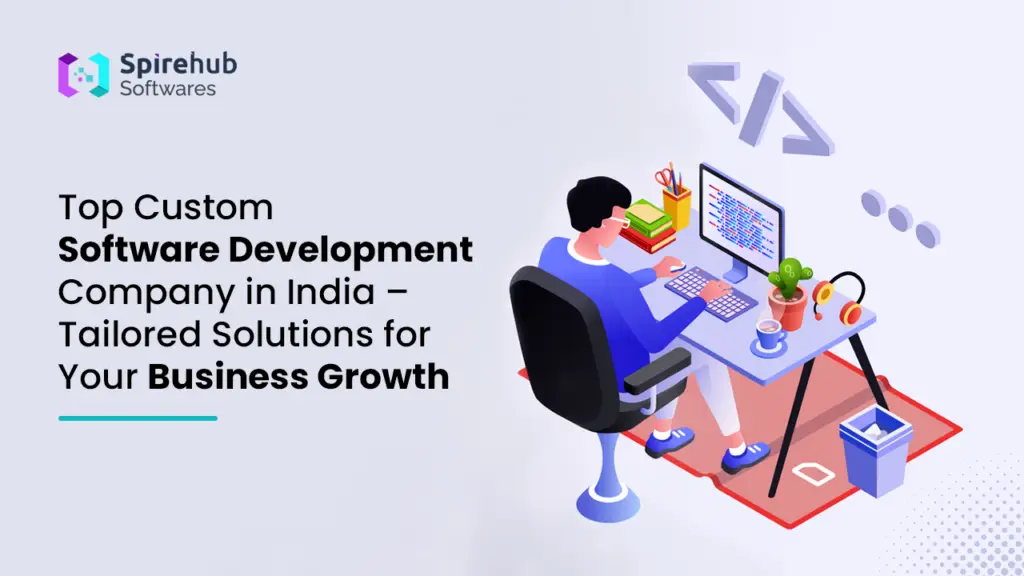Top Custom Software Development Company in India – Tailored Solutions for Your