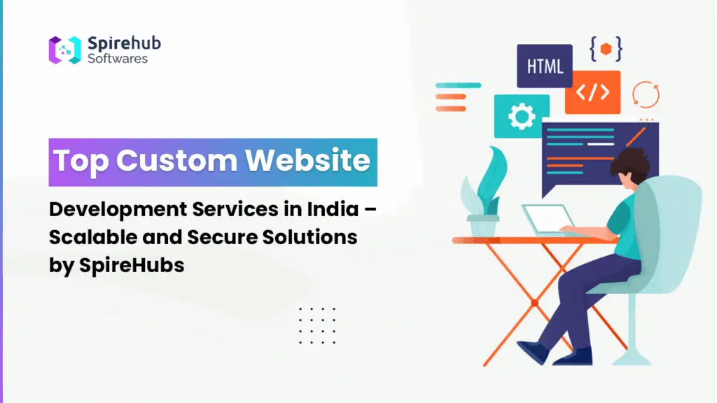 Top Custom Website Development Services in India Spirehubs