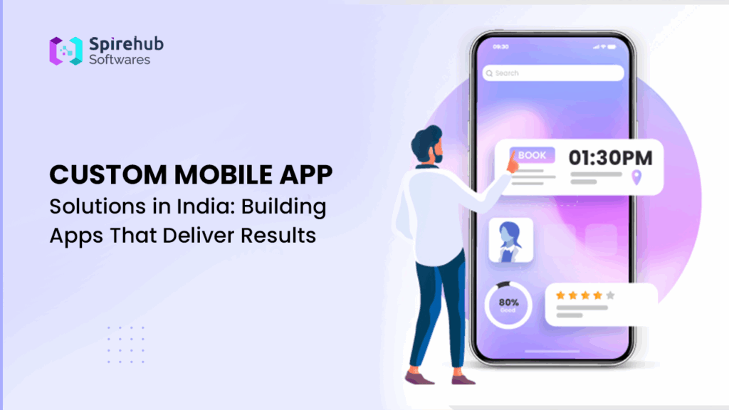 Custom Mobile App Solutions in India Building Apps That Deliver Results