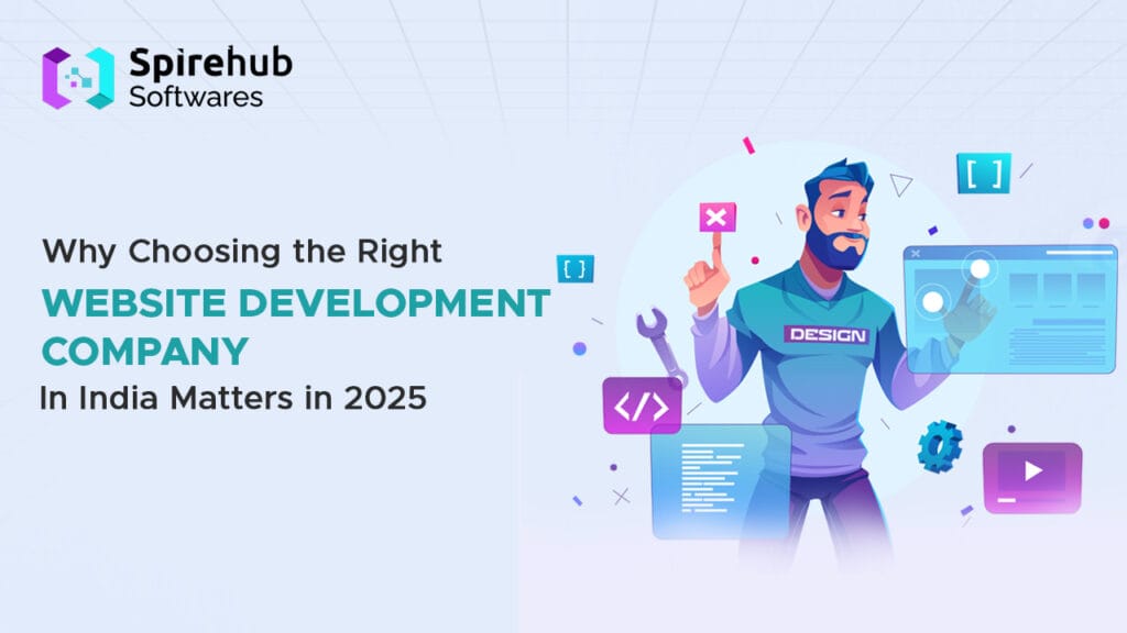 Why Choosing the Right Website Development Company in India Matters in 2025