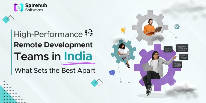 High-Performance Remote Development Teams in India: What Sets the Best Apart