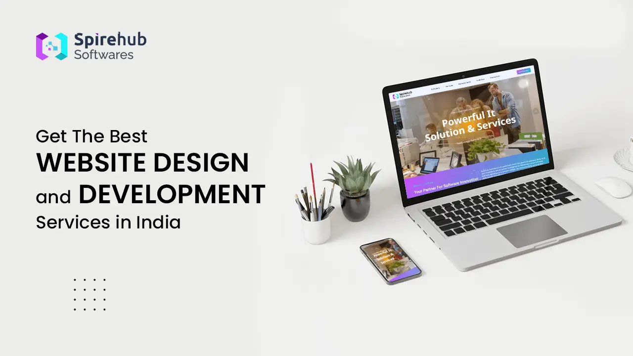 Get The Best Website Design and Development Services in India – Elevate Your Online Presence with SpireHubs