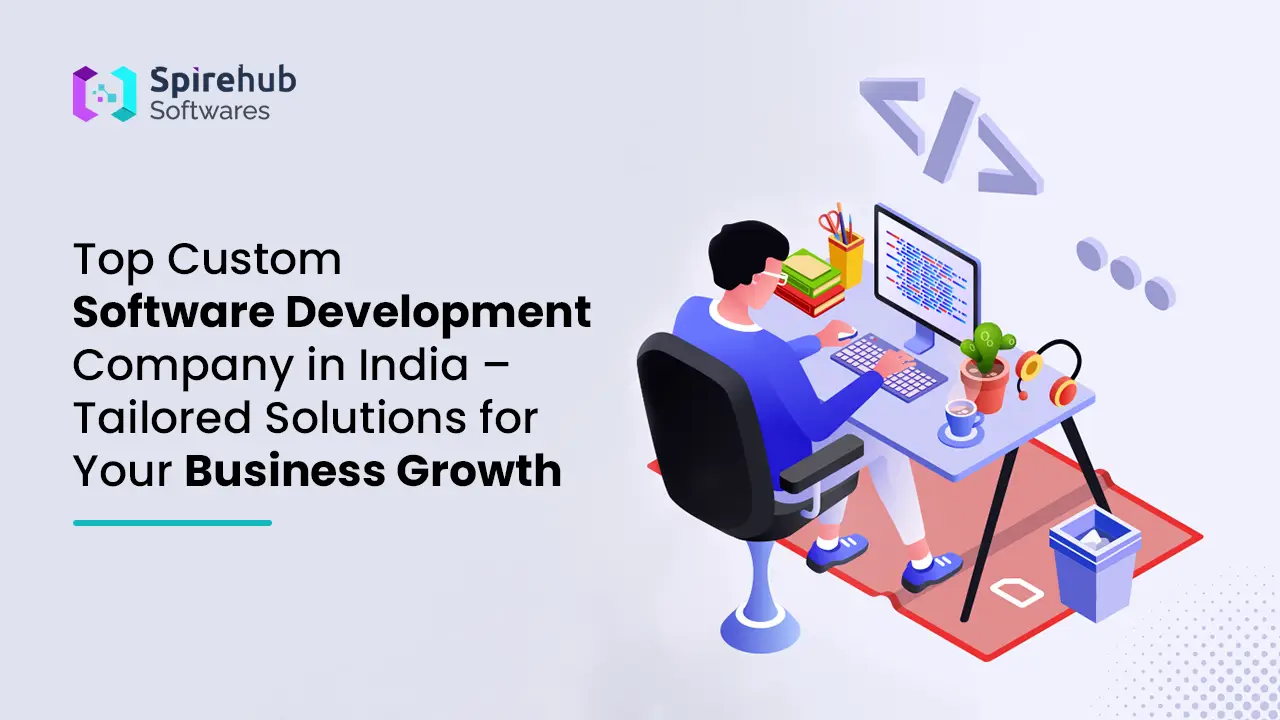 Top Custom Software Development Company in India – Tailored Solutions for Your